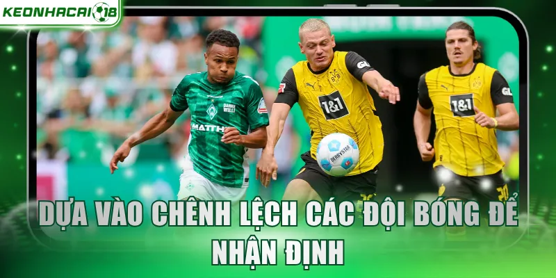 Dựa vào chênh lệch các đội bóng để nhận định