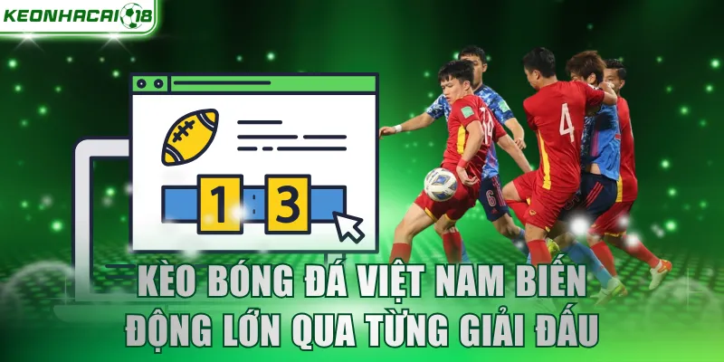 Kèo bóng đá Việt Nam biến động lớn qua từng giải đấu