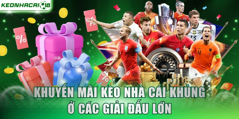 Khuyến mãi Kèo Nhà Cái khủng ở các giải đấu lớn
