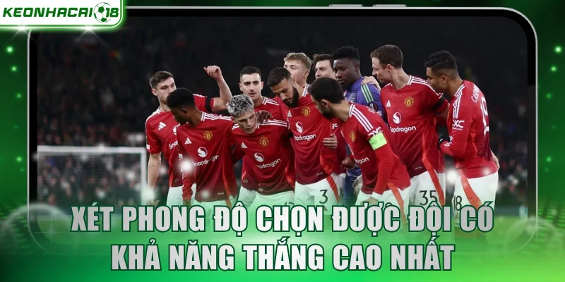 Xét phong độ chọn được đội có khả năng thắng cao nhất